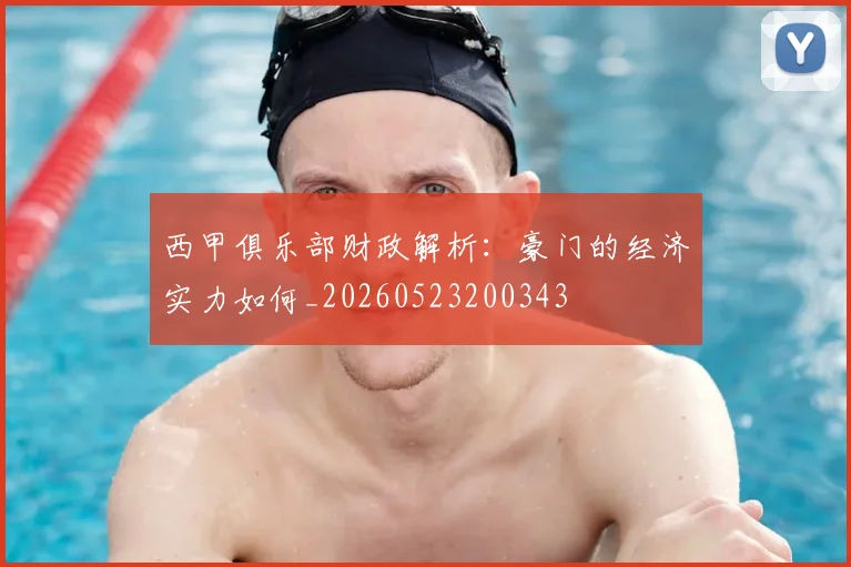 西甲俱乐部财政解析:豪门的经济实力如何_20260523200343