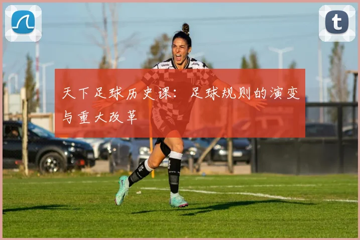天下足球历史课:足球规则的演变与重大改革