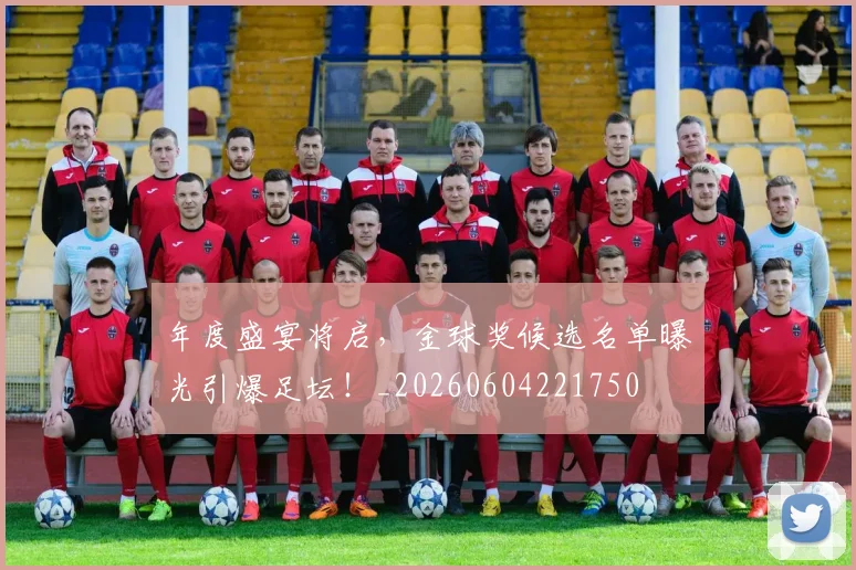 年度盛宴将启,金球奖候选名单曝光引爆足坛!_20260604221750