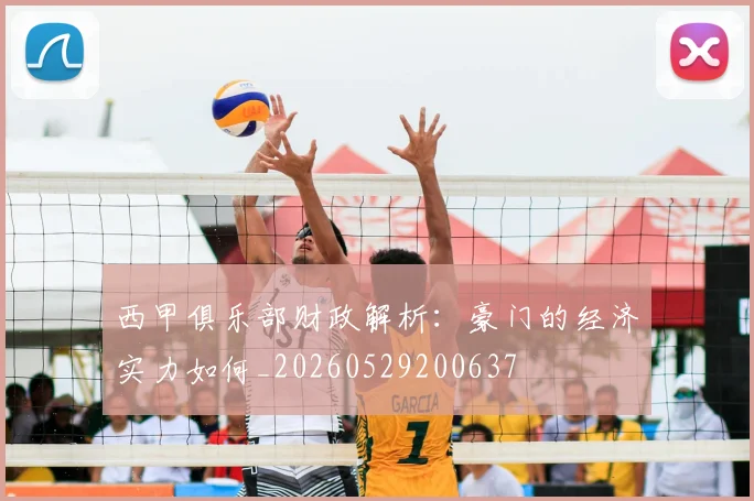 西甲俱乐部财政解析：豪门的经济实力如何_20260529200637