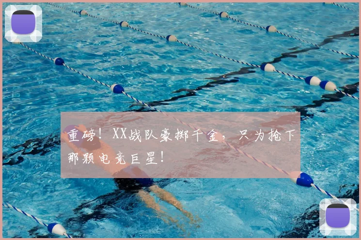 重磅！XX战队豪掷千金，只为抢下那颗电竞巨星！